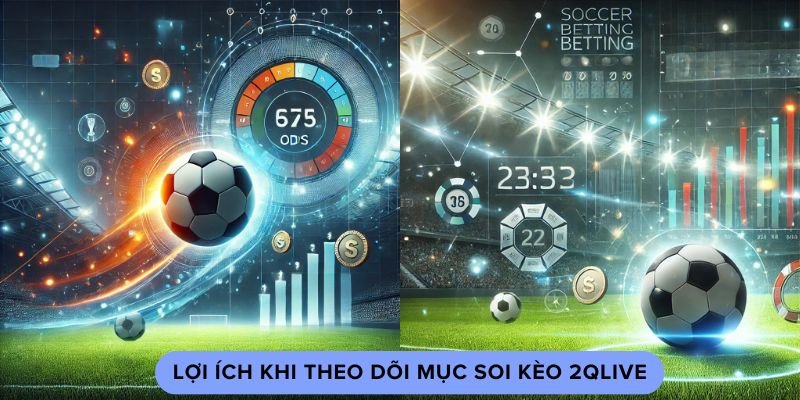 Lợi ích khi theo dõi mục soi kèo 2QLIVE